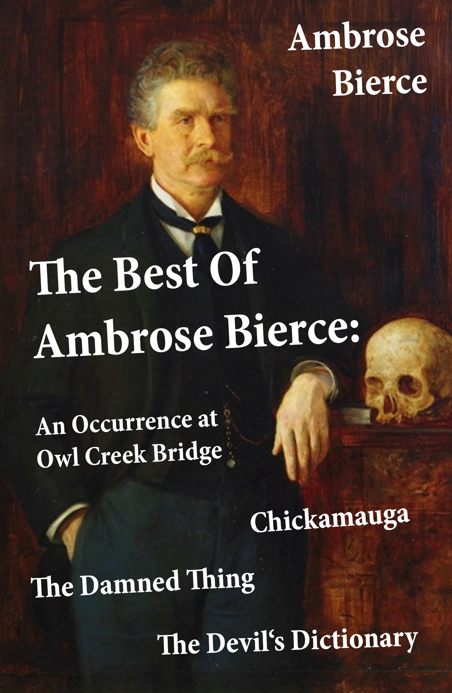 ebook cover of The Best Of Ambrose Bierce: The Damned Thing + An Occurrence at Owl Creek Bridge + The Devil's Dictionary + Chickamauga (4 Classics in 1 Book), by Ambrose Bierce
