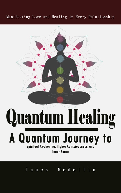ebook cover of Quantum Healing: Manifesting Love and Healing in Every Relationship, by James Medellin