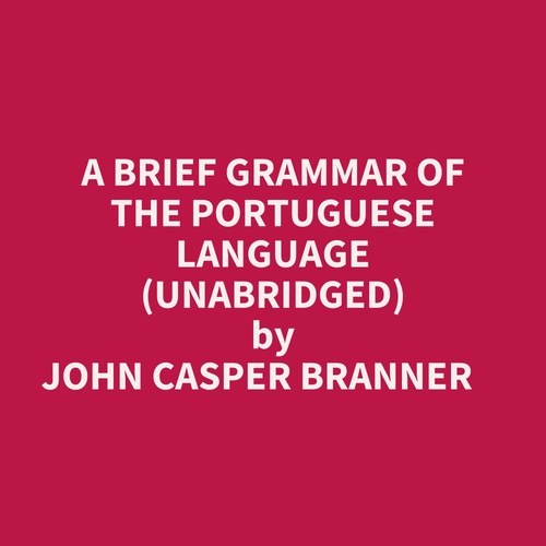 Couverture audiobook de A Brief Grammar Of The Portuguese Language (Unabridged), de John Casper Branner