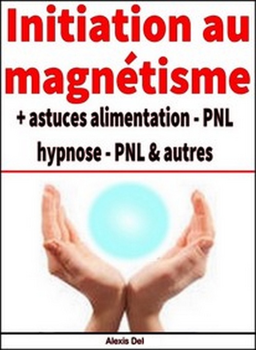 Couverture ebook de Initiation au magnétisme + astuces diverses, de Alexis Delune