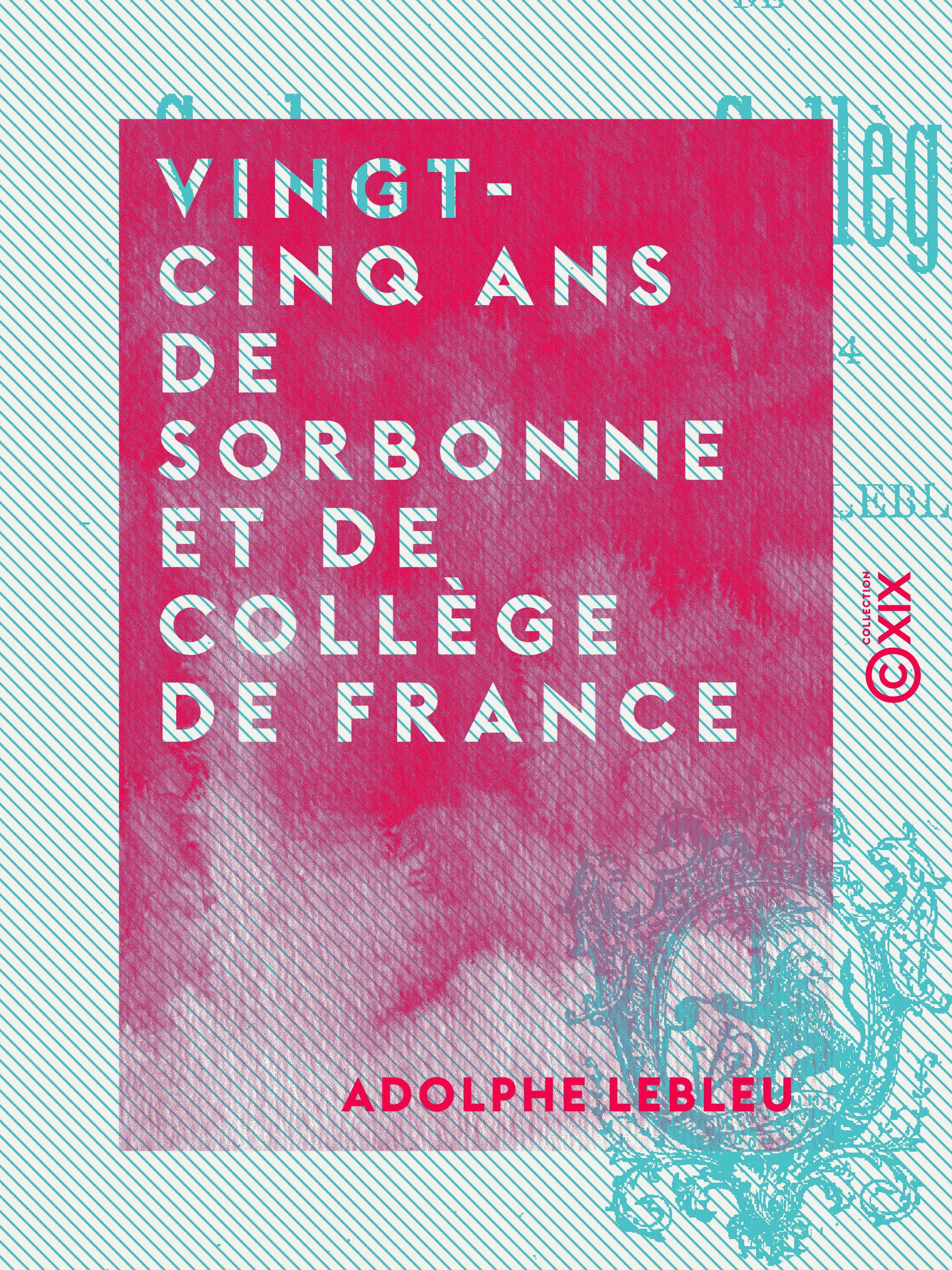 Couverture ebook de Vingt-cinq ans de Sorbonne et de Collège de France, de Adolphe Lebleu
