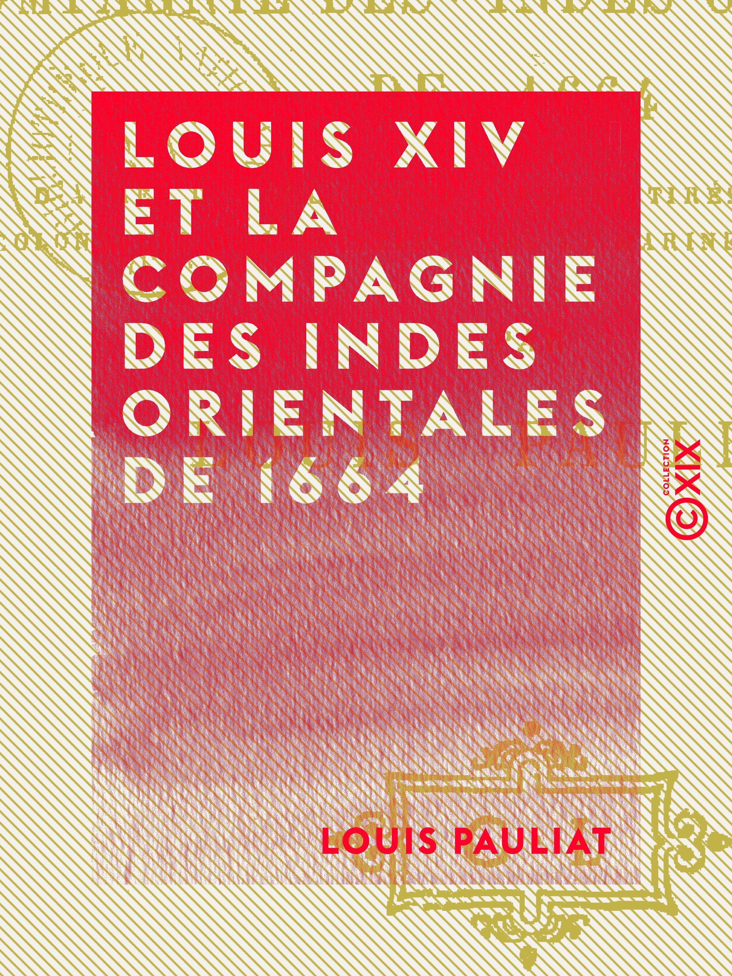 Couverture ebook de Louis XIV et la Compagnie des Indes orientales de 1664 - D'après des documents inédits tirés des archives coloniales du Ministère de la Marine et des Colonies, de Louis Pauliat