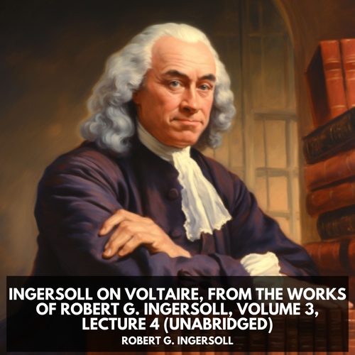 Couverture audiobook de Ingersoll on VOLTAIRE, from the Works of Robert G. Ingersoll, Volume 3, Lecture 4 (Unabridged), de Robert G. Ingersoll