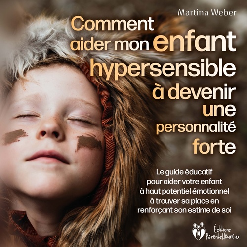 audiobook cover of Comment aider mon enfant hautement sensible à devenir une personnalité forte: Le guide éducatif pour aider votre enfant à haut potentiel émotionnel à trouver sa place en renforçant son estime de soi, by Martina Weber