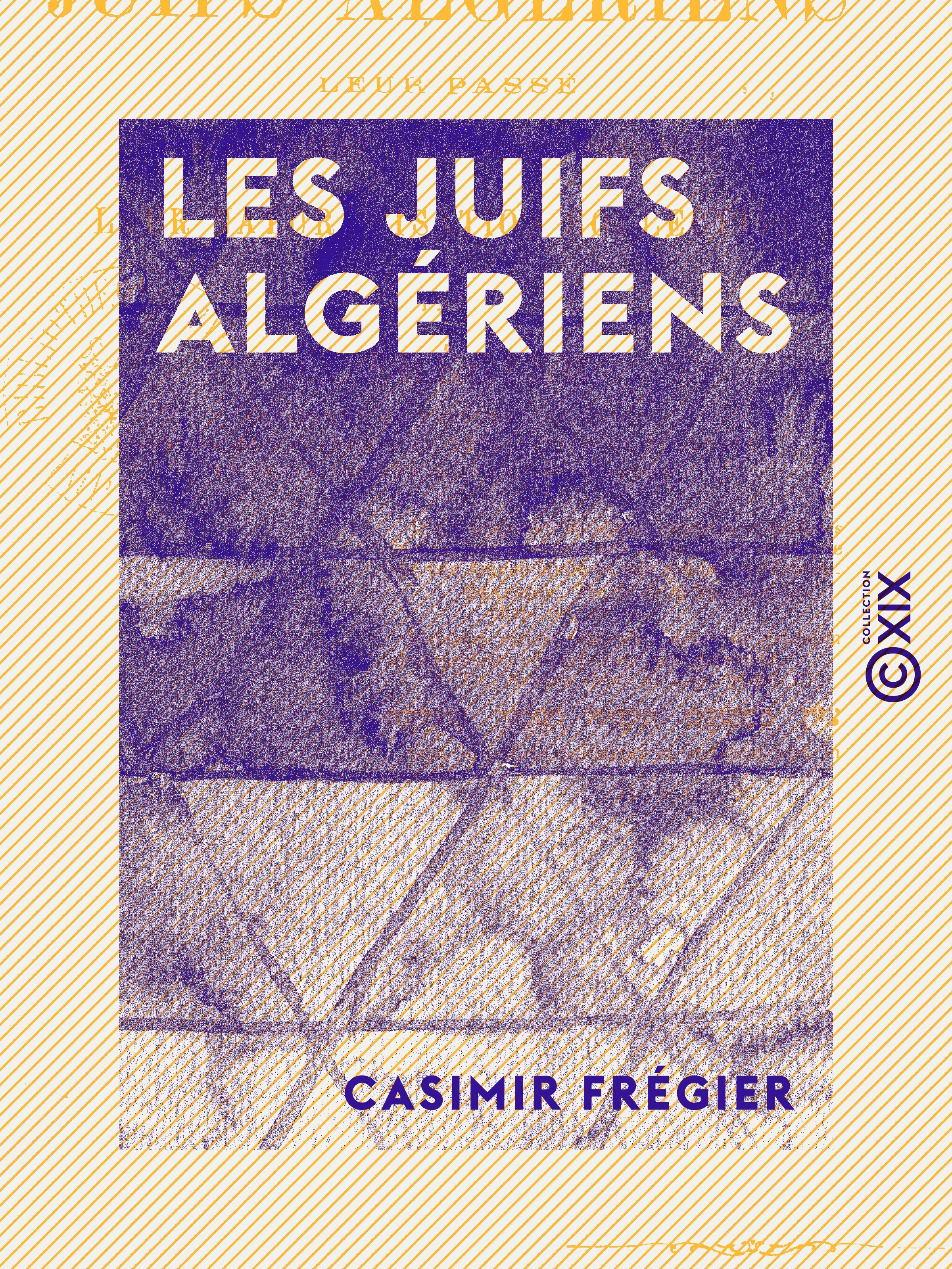 Couverture ebook de Les Juifs algériens - Leur passé, leur présent, leur avenir juridique, leur naturalisation collective, de Casimir Fregier