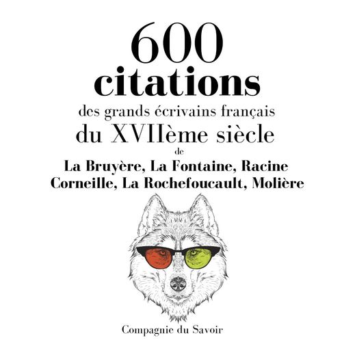 Couverture audiobook de 600 citations des grands écrivains français du XVIIème siècle, de Francois De La Rochefoucauld, Jean  De La Bruyere, Jean De La Fontaine, Jean Racine, Molière, Pierre Corneille