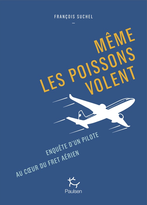 Couverture ebook de Même les poissons volent - Enquête d'un pilote au coeur du fret aérien, de François Suchel