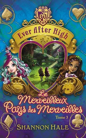 ebook cover of Ever After High 3 - Le merveilleux Pays des Merveilles, by Shannon Hale