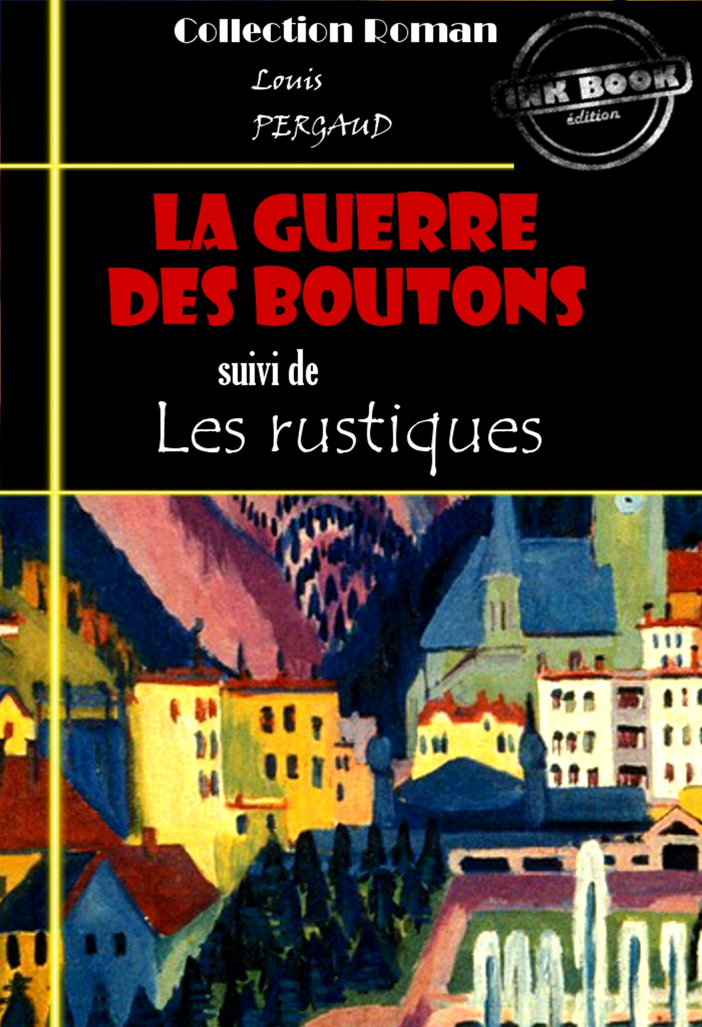 ebook cover of La guerre des boutons (suivi de Les rustiques) [édition intégrale revue et mise à jour], by Louis Pergaud