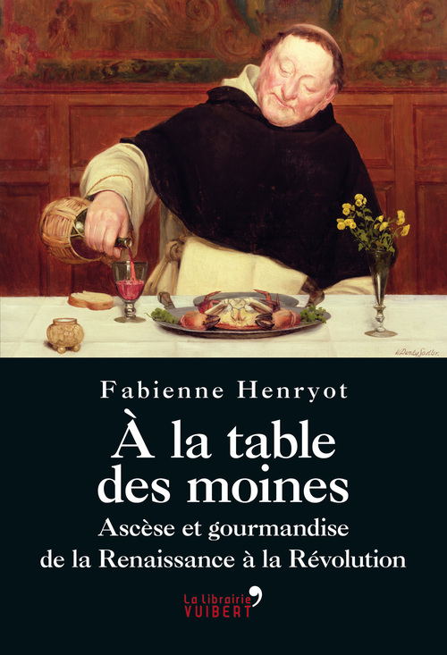 ebook cover of À la table des moines : Ascèse et gourmandise de la Renaissance à la Révolution, by Fabienne Henryot