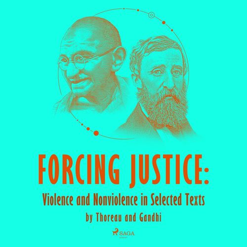 audiobook cover of Forcing Justice: Violence and Nonviolence in Selected Texts by Thoreau and Gandhi, by Henry David Thoreau, Mahatma Gandhi