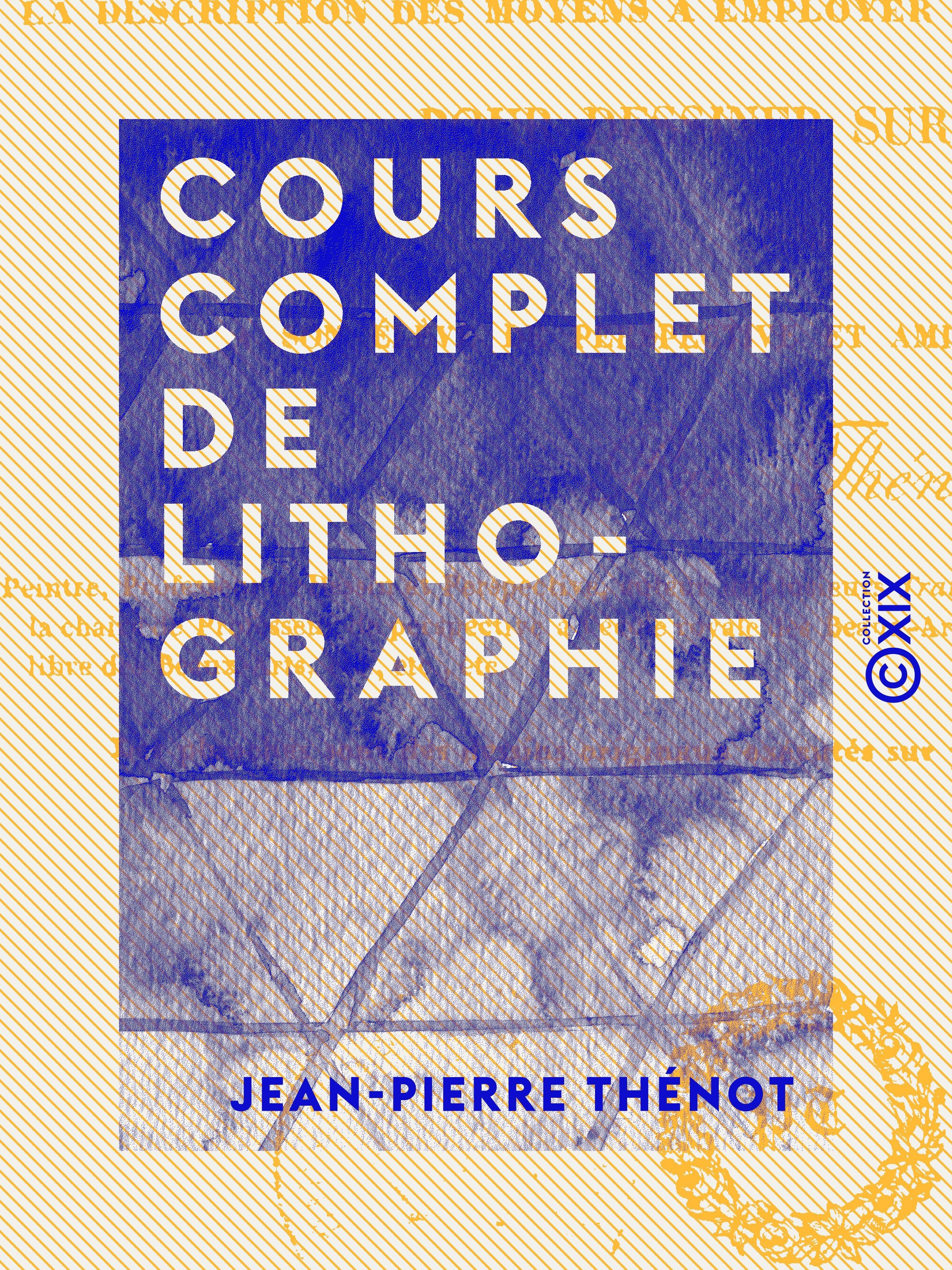 ebook cover of Cours complet de lithographie - Contenant la description des moyens à employer et des accidents à éviter pour dessiner sur pierre, by Jean-Pierre Thenot