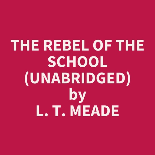 Couverture audiobook de The Rebel Of The School (Unabridged), de L. T. Meade
