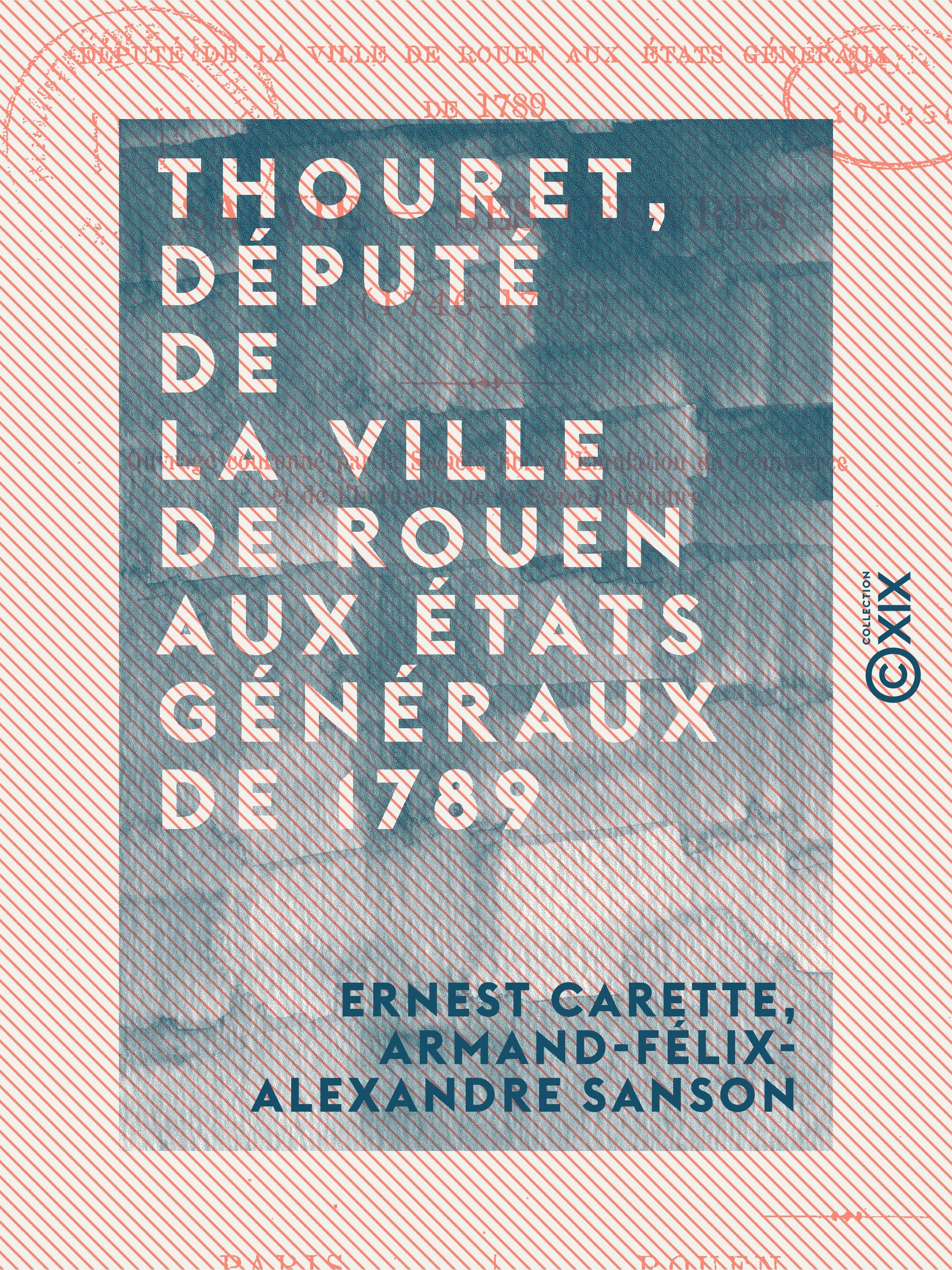 Couverture ebook de Thouret, député de la ville de Rouen aux États généraux de 1789 - Sa vie, ses oeuvres (1746-1793), de Armand-Felix-Alexandre Sanson, Ernest Carette