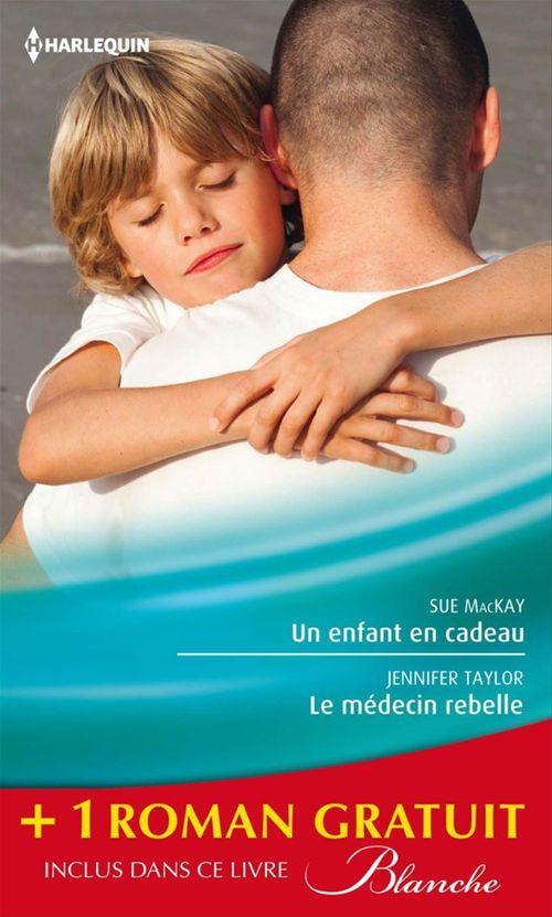 ebook cover of Un enfant en cadeau - Le médecin rebelle - Le pari du Dr Jordan, by Hazel Fisher, Sue MacKay, Jennifer Taylor