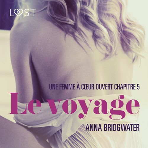 audiobook cover of Le voyage, Une femme a coeur ouvert chapitre 5 - Une nouvelle érotique, by Anna Bridgwater