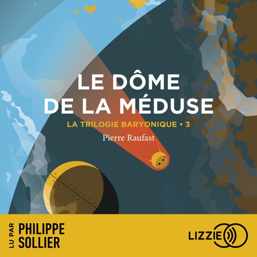 audiobook cover of La Trilogie Baryonique - Tome 3 Le Dôme de la méduse, by Pierre Raufast