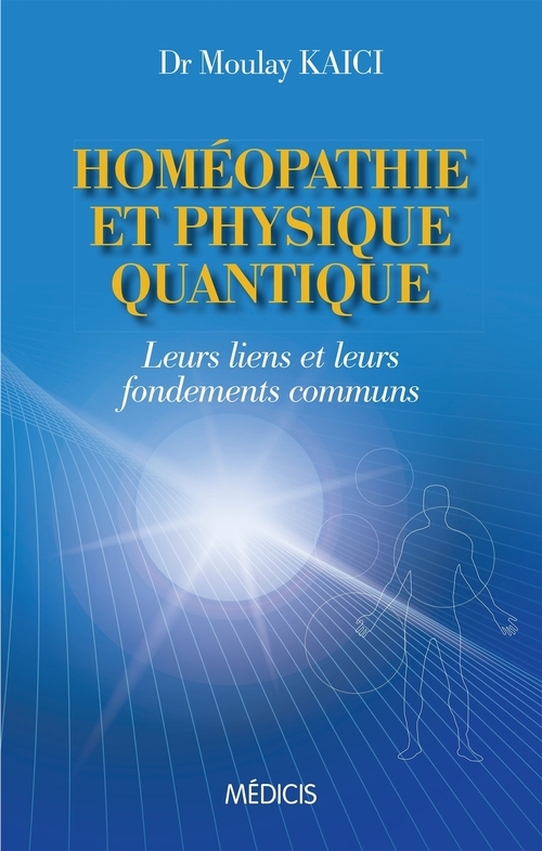 Couverture ebook de Homéopathie et physique quantique - Leurs liens et leurs fondements communs, de Moulay Kaici