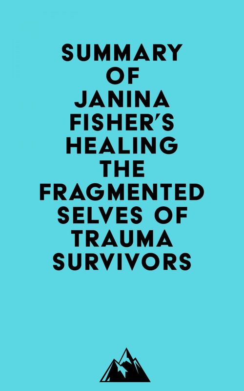 Couverture ebook de Summary of Janina Fisher's Healing the Fragmented Selves of Trauma Survivors, de Everest Media
