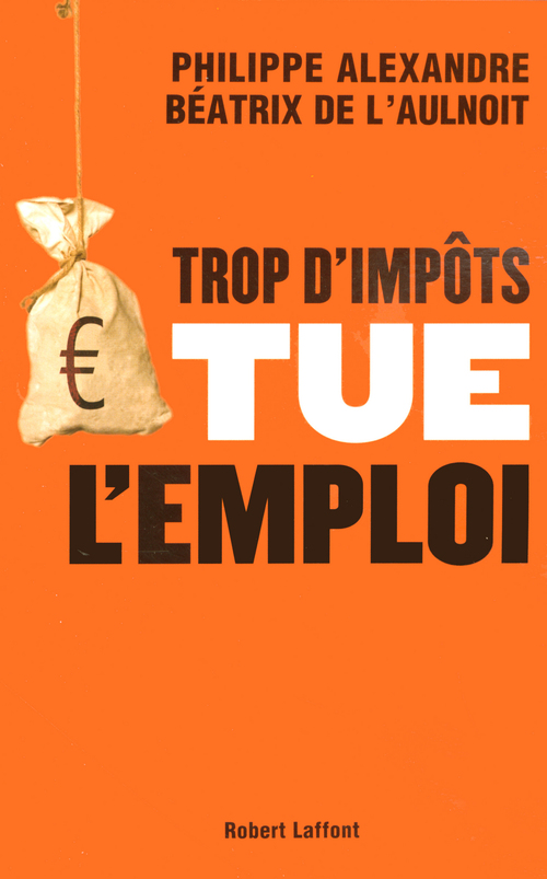 ebook cover of Trop d'impôts tue l'emploi, by Philippe Alexandre, Beatrix De L' Aulnoit