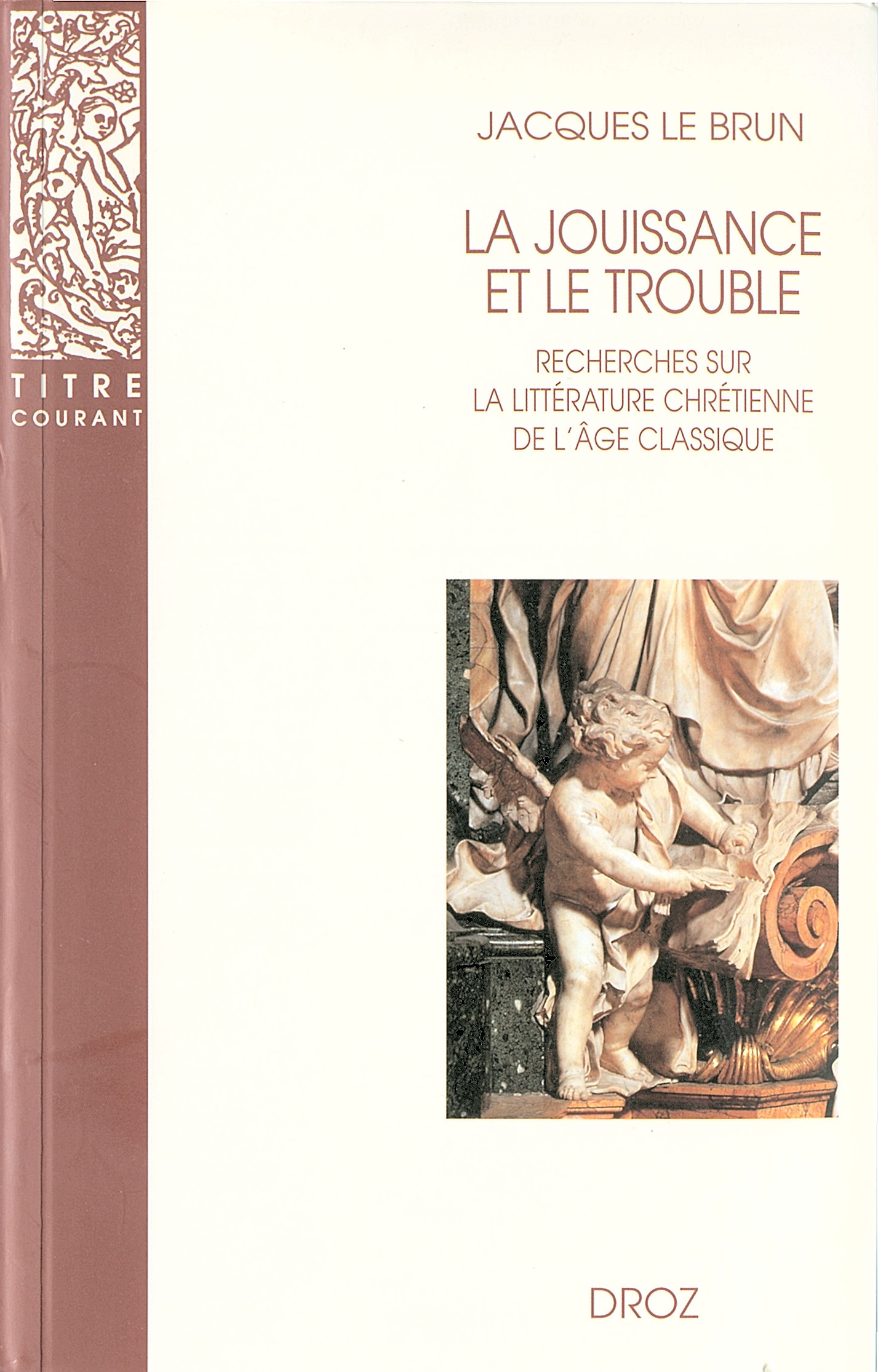 ebook cover of La Jouissance et le trouble : Recherches sur la littérature chrétienne de l'âge classique, by Jacques Le brun