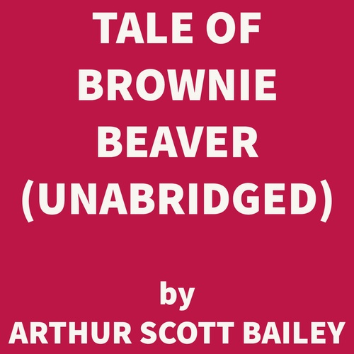 audiobook cover of Tale of Brownie Beaver (UNABRIDGED), by Arthur Scott Bailey