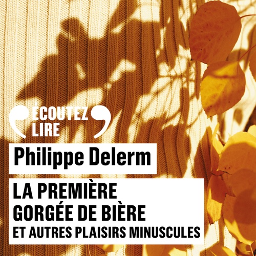 audiobook cover of La première gorgée de bière et autres plaisirs minuscules, by Philippe Delerm