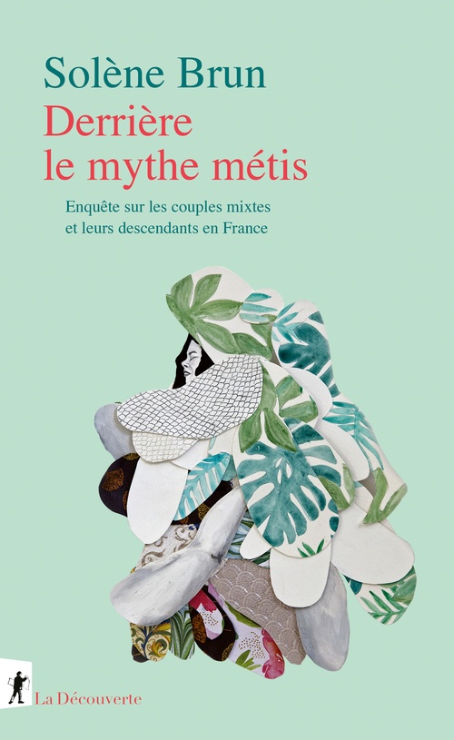 ebook cover of Derrière le mythe métis - Enquête sur les couples mixtes et leurs descendants en France, by Solène Brun