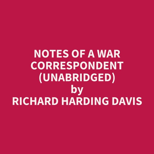 audiobook cover of Notes of a War Correspondent (Unabridged), by Richard Harding Davis