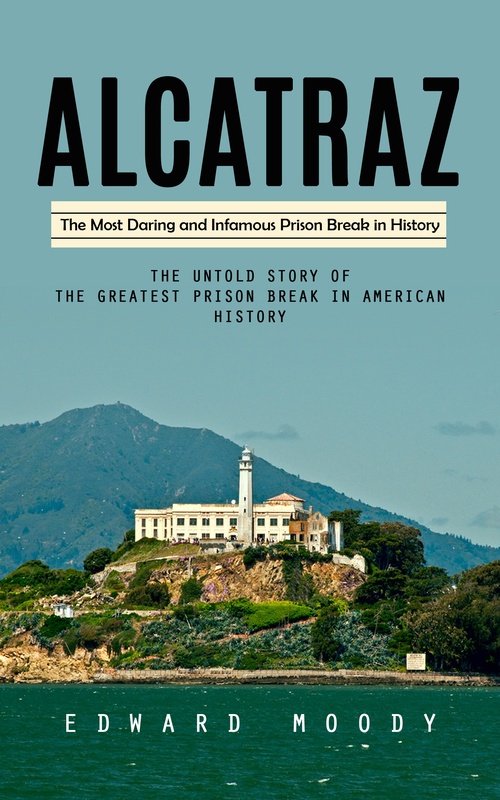 ebook cover of Alcatraz: The Most Daring and Infamous Prison Break in History (The Untold Story of the Greatest Prison Break in American History), by Edward Moody