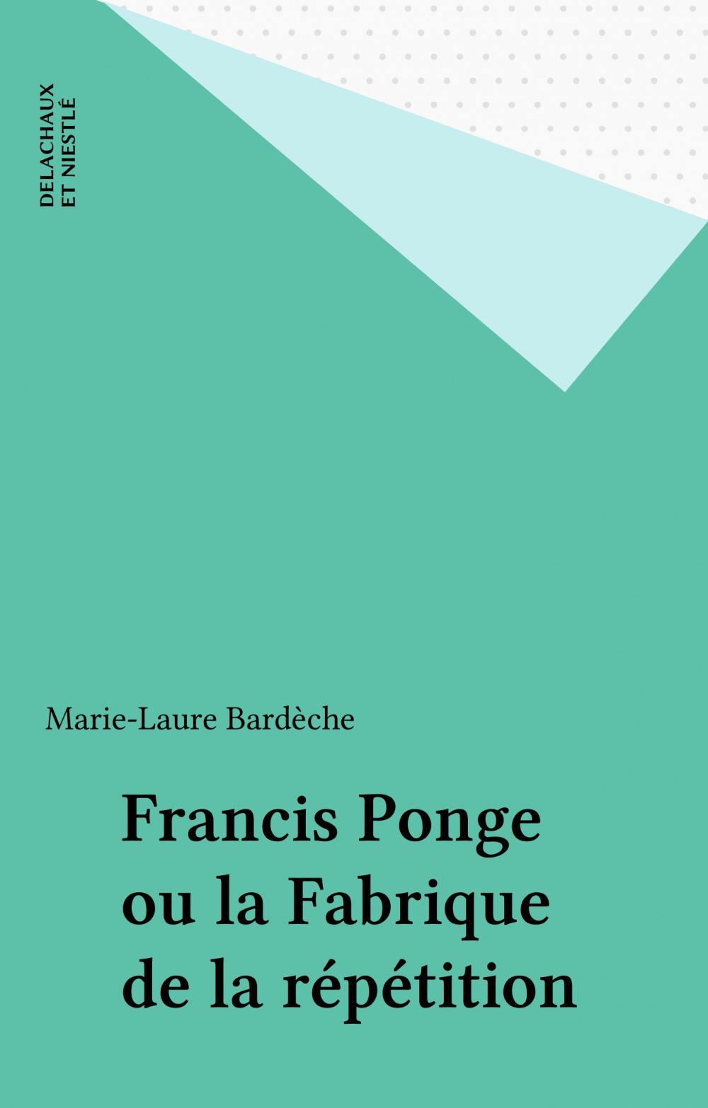Couverture ebook de Francis Ponge ou la Fabrique de la répétition, de Marie-Laure Bardeche