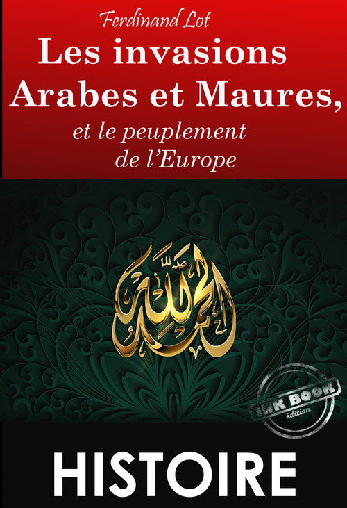Couverture ebook de Les invasions arabes et maures, et le peuplement de l´Europe - Texte complet et annoté, Extrait de « Les invasions barbares » [Nouv. éd. entièrement revue et corrigée]., de Ferdinand Lot