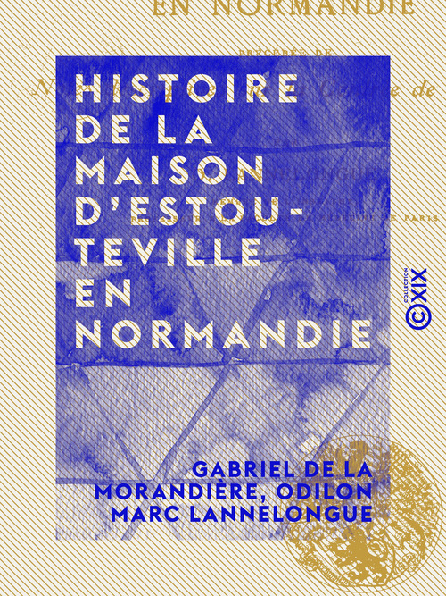 Couverture ebook de Histoire de la maison d'Estouteville en Normandie, de Gabriel De La Morandiere, Odilon Marc Lannelongue