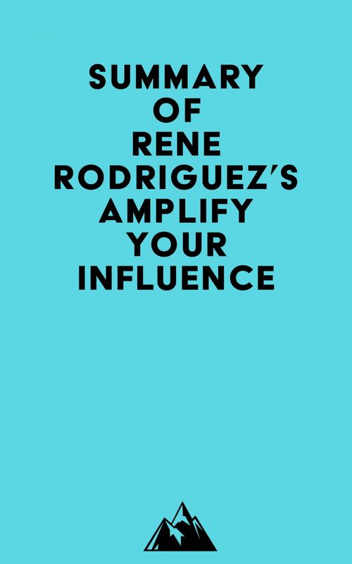 Couverture ebook de Summary of Rene Rodriguez's Amplify Your Influence, de Everest Media