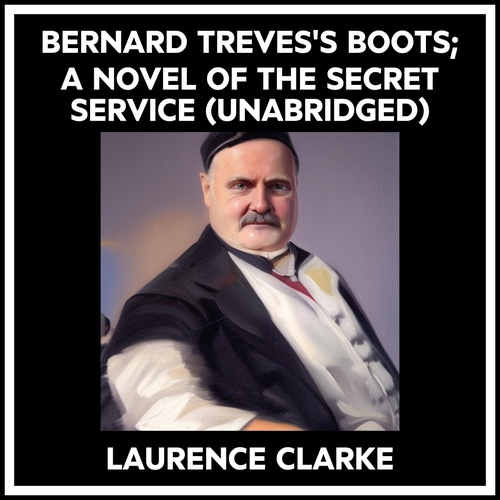 audiobook cover of Bernard Treves's Boots; A Novel Of The Secret Service (Unabridged), by Laurence Clarke