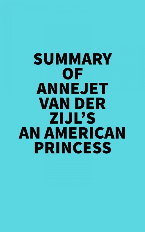 Couverture ebook de Summary of Annejet Van Der Zijl's An American Princess, de Everest Media