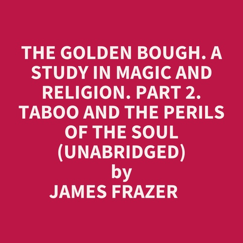 Couverture audiobook de The Golden Bough. A Study In Magic And Religion. Part 2. Taboo And The Perils Of The Soul (Unabridged), de James Frazer