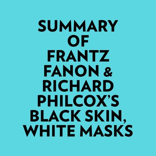 audiobook cover of Summary of Frantz Fanon & Richard Philcox's Black Skin, White Masks, by Everest Media