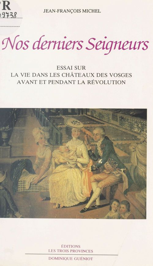 Couverture ebook de Nos derniers Seigneurs : essai sur la vie dans les châteaux des Vosges avant et pendant la Révolution, de Jean-François Michel