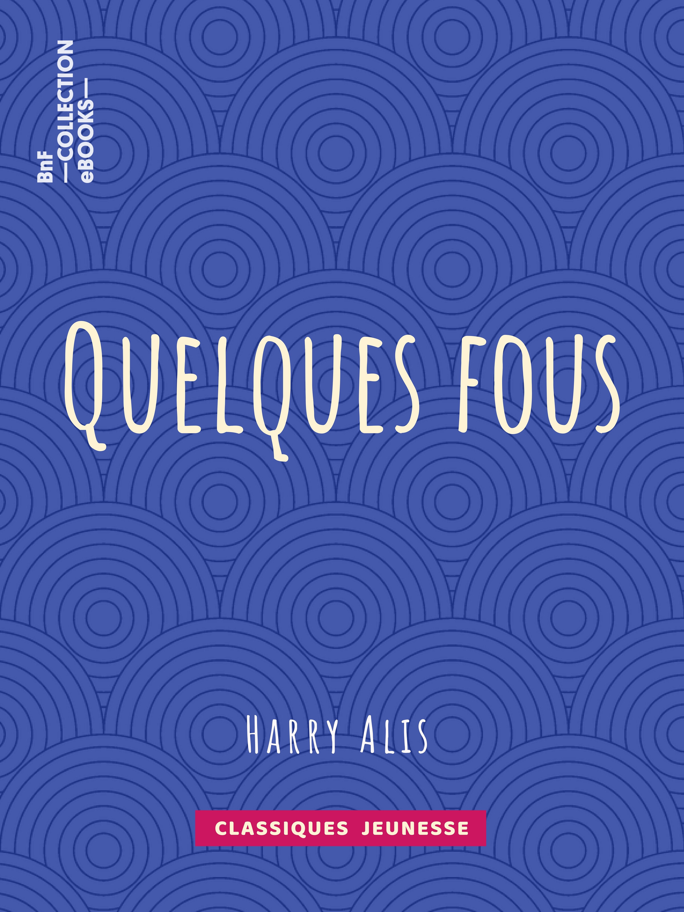 Couverture ebook de Quelques fous, de Harry Alis