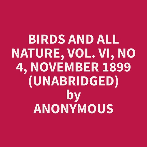 audiobook cover of Birds and All Nature, Vol. VI, No 4, November 1899 (Unabridged), by Anonymous  Anonymous