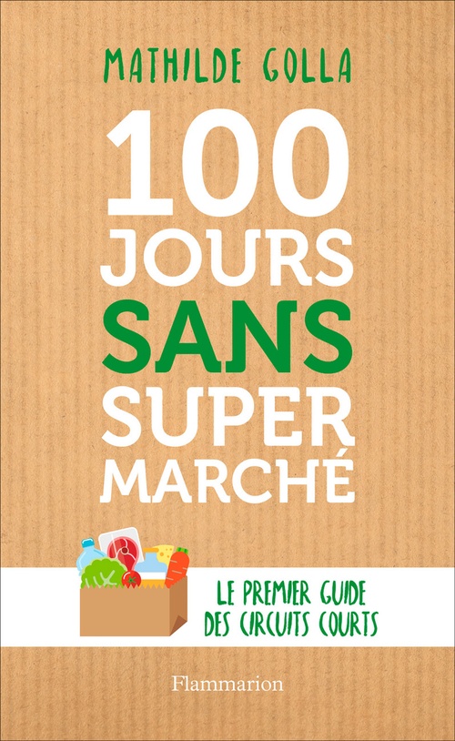 ebook cover of 100 jours sans supermarché. Le premier guide des circuits courts, by Mathilde Golla
