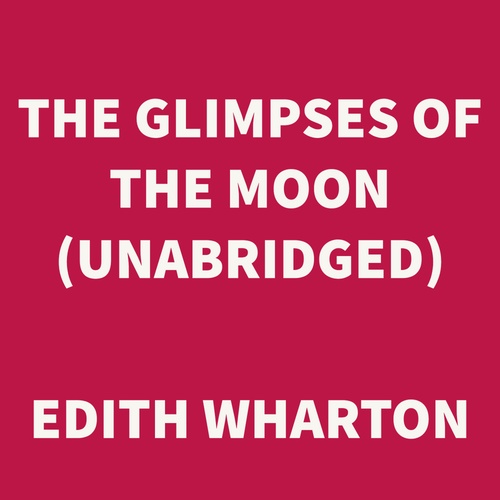 audiobook cover of The Glimpses of the Moon (UNABRIDGED), by Edith Wharton