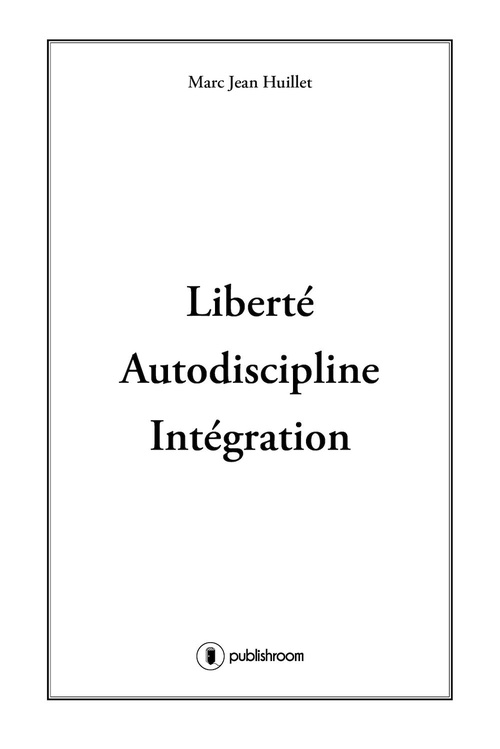 Couverture ebook de Liberté, Autodiscipline, Intégration, de Marc-Jean Huillet