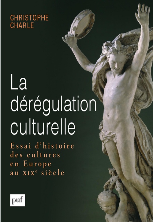 Couverture ebook de La dérégulation culturelle : Essai d'histoire des cultures en Europe au XIXe siècle, de Christophe Charle