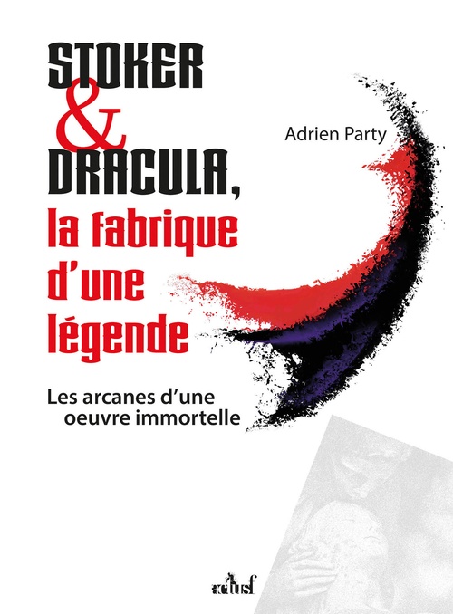 ebook cover of Stoker et Dracula, La fabrique d´une légende, by Adrien Party