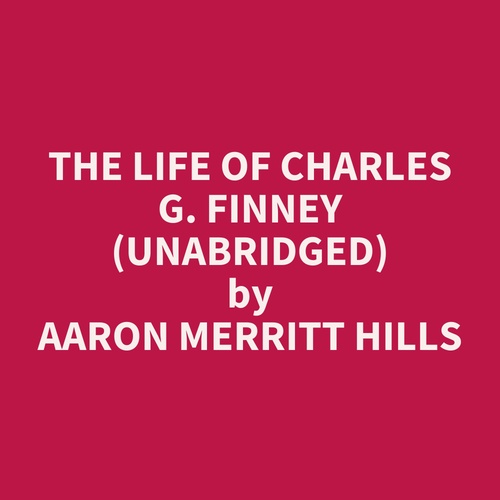 Couverture audiobook de The Life of Charles G. Finney (UNABRIDGED), de Aaron Merritt Hills