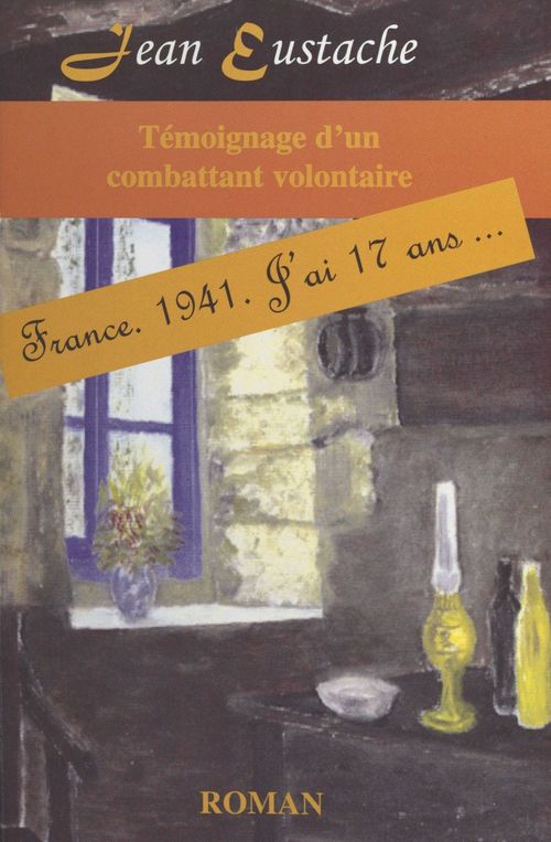 Couverture ebook de Témoignage d'un combattant volontaire : France, 1941, j'ai 17 ans..., de Jean Eustache