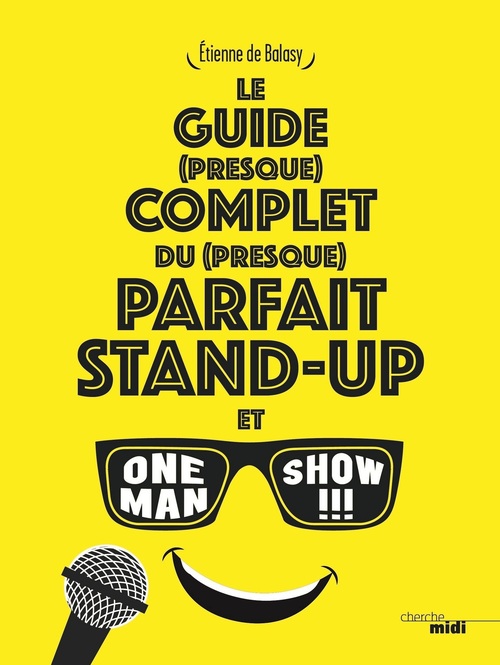 ebook cover of Le guide (presque) complet du (presque) parfait stand-up et one man show !!!, by Etienne Balasy