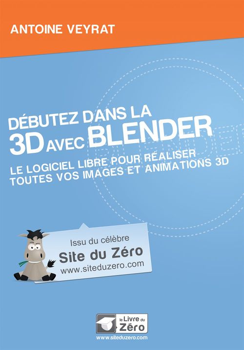ebook cover of Débutez dans la 3D avec Blender - Le logiciel libre pour réaliser toutes vos images et animations 3D, by Antoine Veyrat